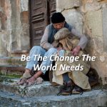 Be The Change The World Needs