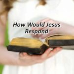 How Would Jesus Respond