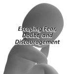 Escaping Fear, Doubt, and Discouragement