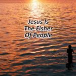 Jesus Is The Fisher Of People