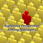 Righteous Perspective Among Naysayers