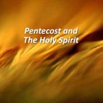 Pentecost and The Holy Spirit