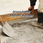 Jesus is the Master Builder