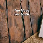 The Need For Truth