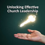 Unlocking Effective Church Leadership