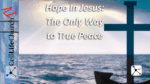 Hope in Jesus: The Only Way to True Peace
