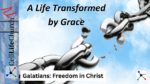 Galatians: Freedom in Christ A Life Transformed by Grace
