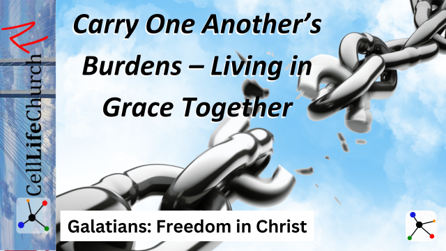 Galatians: Freedom in Christ Carry One Another's Burdens - Living in Grace Together