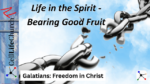 Galatians: Freedom in Christ Life in the Spirit - Bearing Good Fruit