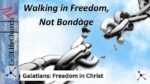 Galatians: Freedom in Christ Walking in Freedom, Not Bondage