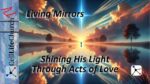 Living Mirrors: Shining His Light Through Acts of Love
