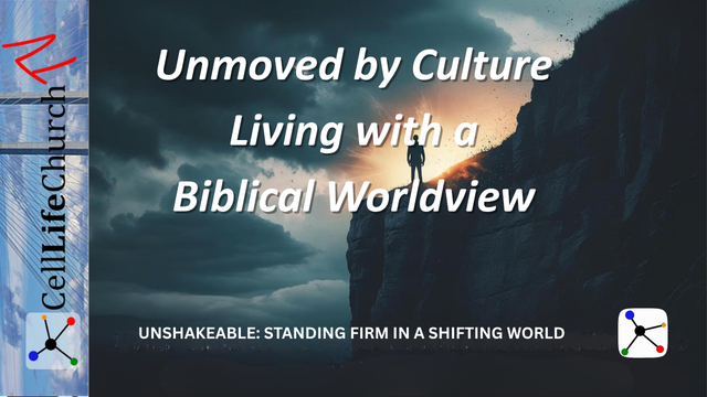 Unmoved by Culture - Living with a Biblical Worldview Unshakeable: Standing Firm in a Shifting World