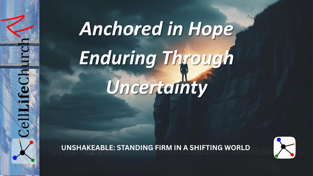 Anchored in Hope - Enduring Through Uncertainty Unshakeable: Standing Firm in a Shifting World