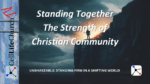Standing Together - The Strength of Christian Community Unshakeable: Standing Firm in a Shifting World