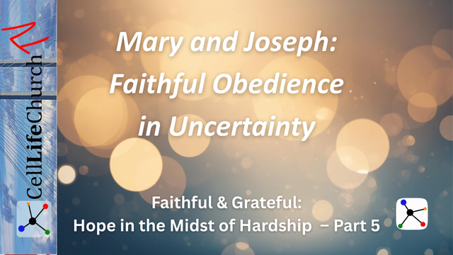 Mary and Joseph: Faithful Obedience in Uncertainty Faithful & Grateful: Hope in the Midst of Hardship – Part 5