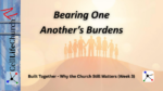 Bearing One Another's Burdens Built Together: Why the Church Still Matters (Week 3)