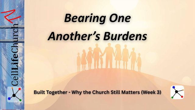 Bearing One Another's Burdens Built Together: Why the Church Still Matters (Week 3)