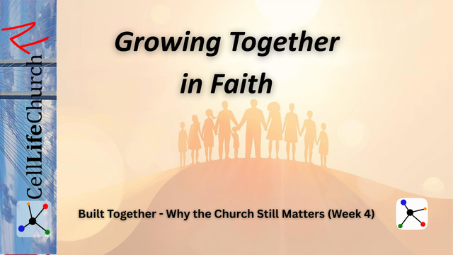 Growing Together in Faith Built Together - Why the Church Still Matters (Week 4)