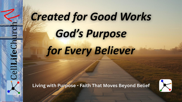 Created for Good Works – God’s Purpose for Every Believer Living with Purpose – Faith That Moves Beyond Belief (Week 1)