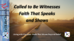 Called to Be Witnesses – Faith That Speaks and Shows Living with Purpose – Faith That Moves Beyond Belief (Week 3)
